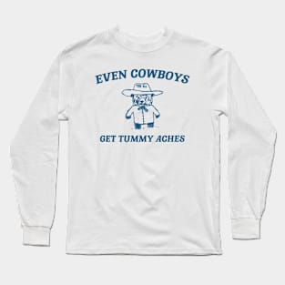 Even Cowboys Get Tummy Aches Shirt. Retro Cartoon T Shirt, Weird T Shirt, Meme T Shirt, Trash Panda T Shirt, Unisex Long Sleeve T-Shirt